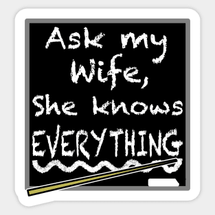 Ask my wife she knows everything, funny quote Sticker